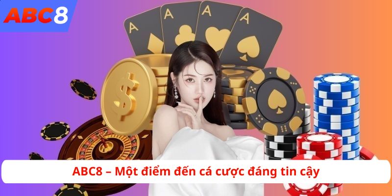 ABC8 – Một điểm đến cá cược đáng tin cậy
