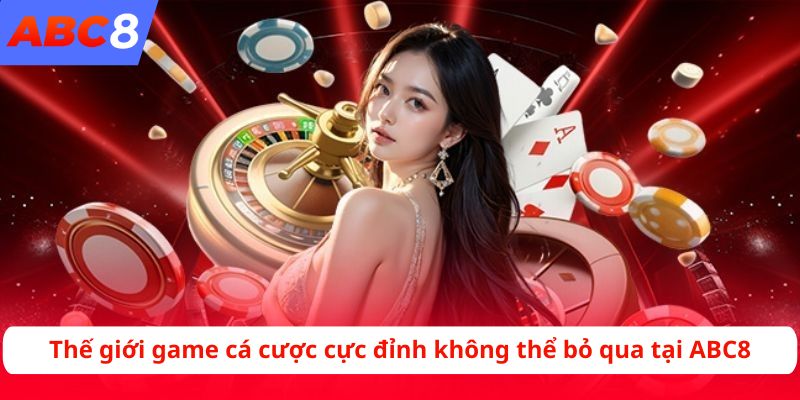 Thế giới game cá cược cực đỉnh không thể bỏ qua tại ABC8